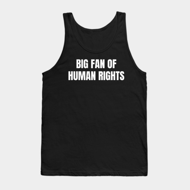 Big Fan Of Human Rights Tank Top by Creatifly Graphic Tees