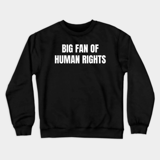 Big Fan Of Human Rights Crewneck Sweatshirt by Creatifly Graphic Tees