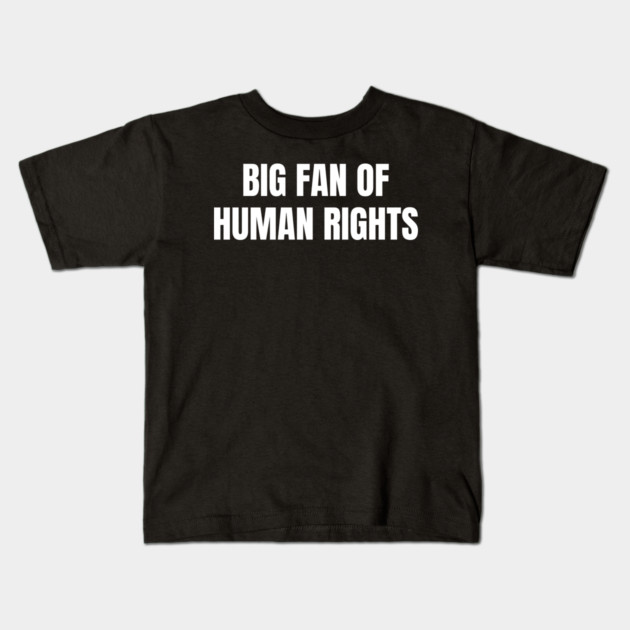 Big Fan Of Human Rights Kids T-Shirt by Creatifly Graphic Tees