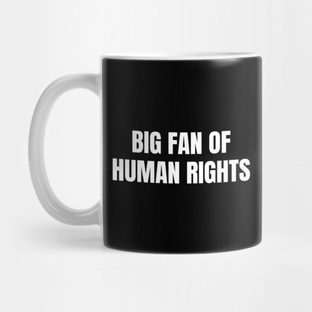 Big Fan Of Human Rights by Creatifly Graphic Tees
