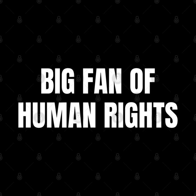 Big Fan Of Human Rights by Creatifly Graphic Tees