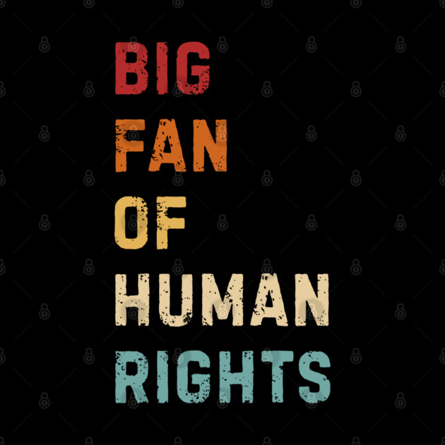 Big Fan Of Human Rights by Creatifly Graphic Tees