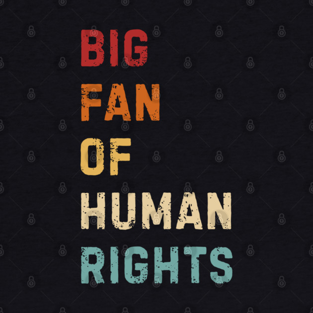 Big Fan Of Human Rights by Creatifly Graphic Tees