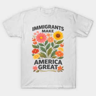 Immigrants Make America Great Pro-Immigrant American Patriotism T-Shirt