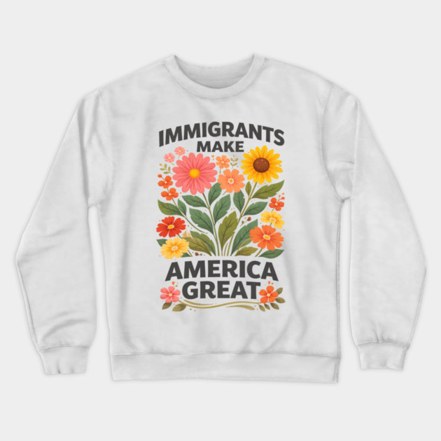 Immigrants Make America Great Pro-Immigrant American Patriotism Crewneck Sweatshirt by ArtistTee ⭐⭐⭐⭐⭐