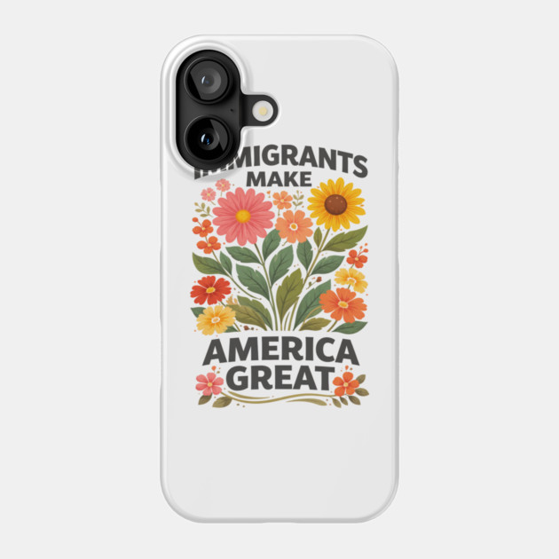 Immigrants Make America Great Pro-Immigrant American Patriotism Phone Case by ArtistTee ⭐⭐⭐⭐⭐