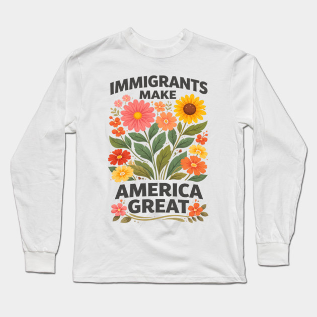 Immigrants Make America Great Pro-Immigrant American Patriotism Long Sleeve T-Shirt by ArtistTee ⭐⭐⭐⭐⭐