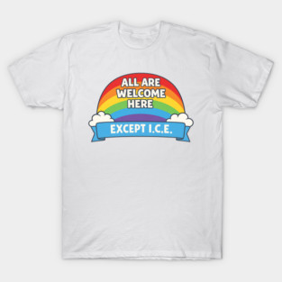 All Are Welcome Here Except I.C.E. Immigration Rights Social Justice Advocate T-Shirt