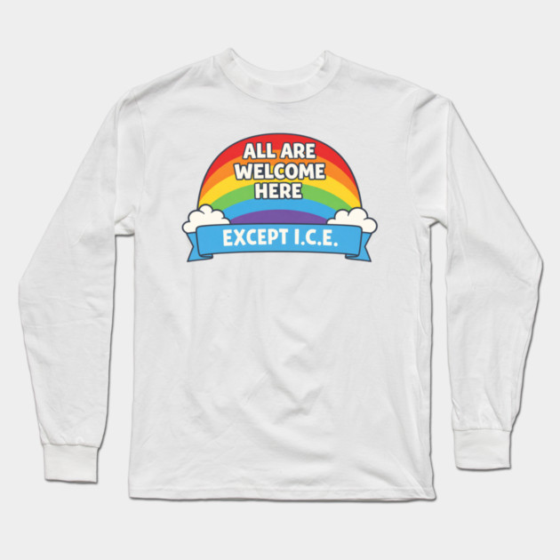 All Are Welcome Here Except I.C.E. Immigration Rights Social Justice Advocate Long Sleeve T-Shirt by ArtistTee ⭐⭐⭐⭐⭐