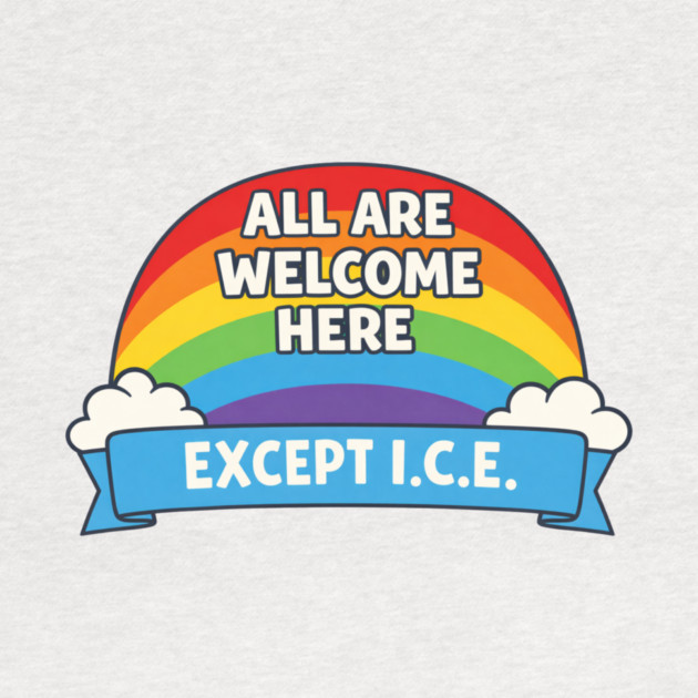All Are Welcome Here Except I.C.E. Immigration Rights Social Justice Advocate by ArtistTee ⭐⭐⭐⭐⭐