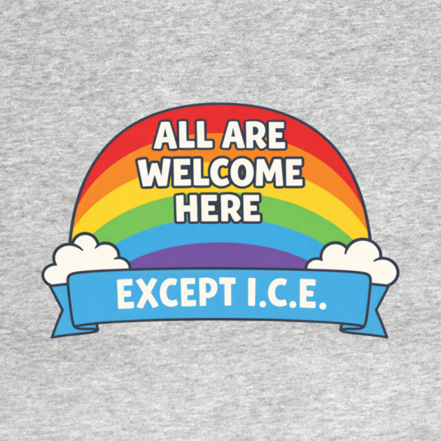All Are Welcome Here Except I.C.E. Immigration Rights Social Justice Advocate by ArtistTee ⭐⭐⭐⭐⭐