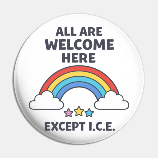 All Are Welcome Here Except I.C.E. Immigration Rights Activist Progressive Ally Pin by ArtistTee ⭐⭐⭐⭐⭐