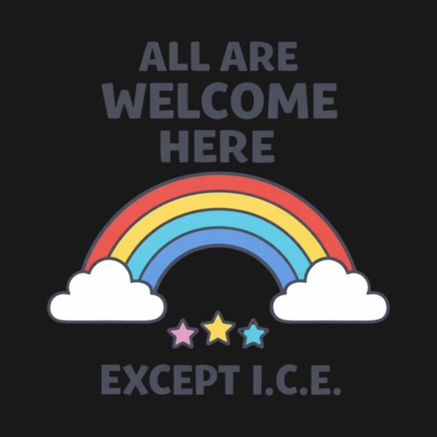 All Are Welcome Here Except I.C.E. Immigration Rights Activist Progressive Ally by ArtistTee ⭐⭐⭐⭐⭐