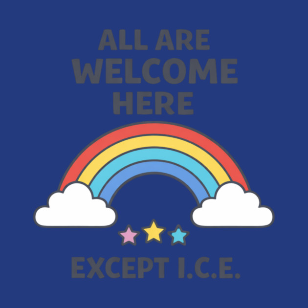 All Are Welcome Here Except I.C.E. Immigration Rights Activist Progressive Ally by ArtistTee ⭐⭐⭐⭐⭐