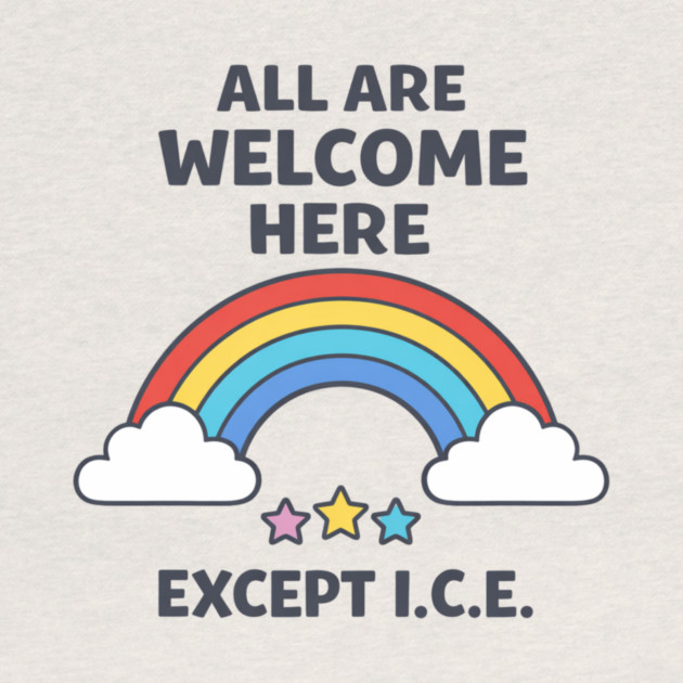 All Are Welcome Here Except I.C.E. Immigration Rights Activist Progressive Ally by ArtistTee ⭐⭐⭐⭐⭐