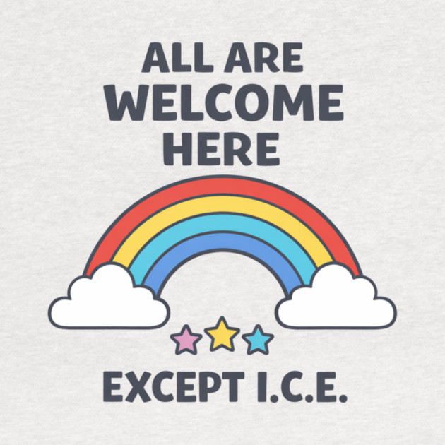 All Are Welcome Here Except I.C.E. Immigration Rights Activist Progressive Ally by ArtistTee ⭐⭐⭐⭐⭐