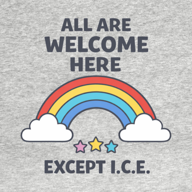 All Are Welcome Here Except I.C.E. Immigration Rights Activist Progressive Ally by ArtistTee ⭐⭐⭐⭐⭐
