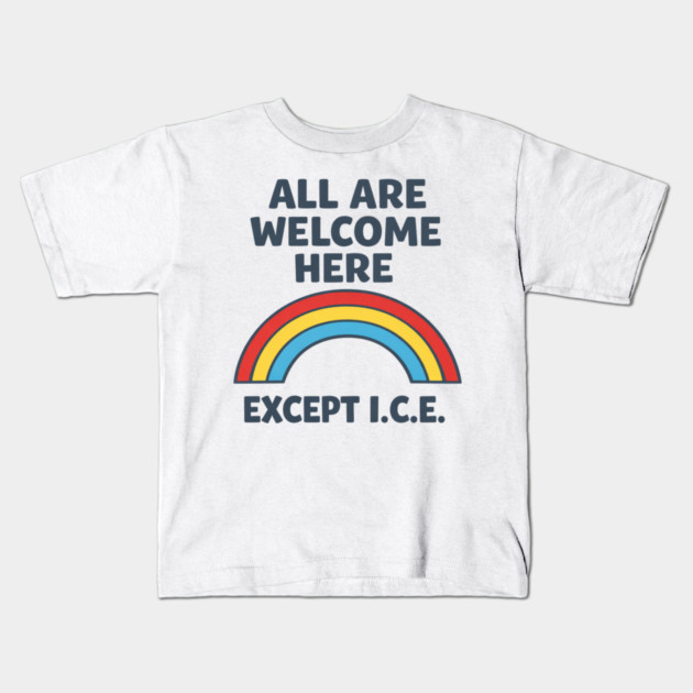 All Are Welcome Here Except I.C.E. Immigration Rights Social Justice Activist Kids T-Shirt by ArtistTee ⭐⭐⭐⭐⭐
