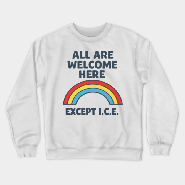 All Are Welcome Here Except I.C.E. Immigration Rights Social Justice Activist Crewneck Sweatshirt by ArtistTee ⭐⭐⭐⭐⭐