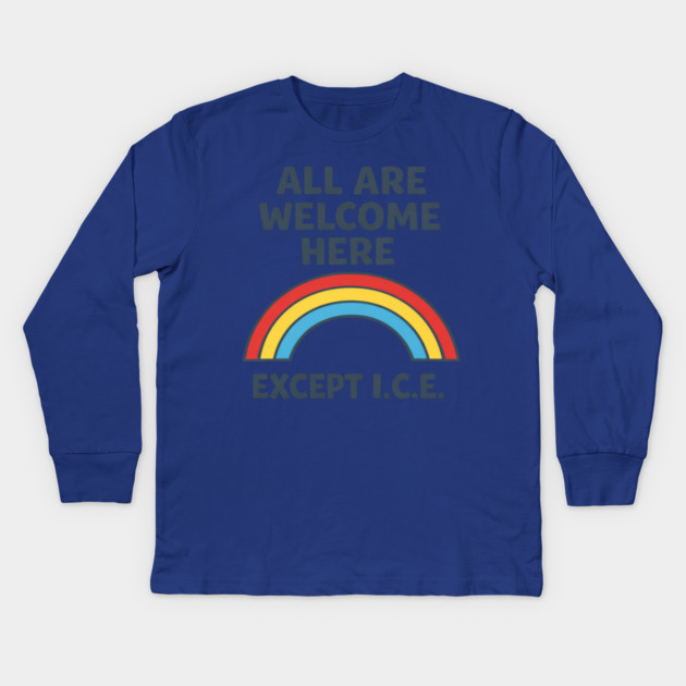 All Are Welcome Here Except I.C.E. Immigration Rights Social Justice Activist Kids Long Sleeve T-Shirt by ArtistTee ⭐⭐⭐⭐⭐