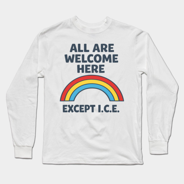 All Are Welcome Here Except I.C.E. Immigration Rights Social Justice Activist Long Sleeve T-Shirt by ArtistTee ⭐⭐⭐⭐⭐