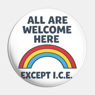 All Are Welcome Here Except I.C.E. Immigration Rights Social Justice Activist Pin