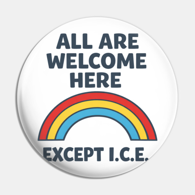 All Are Welcome Here Except I.C.E. Immigration Rights Social Justice Activist Pin by ArtistTee ⭐⭐⭐⭐⭐