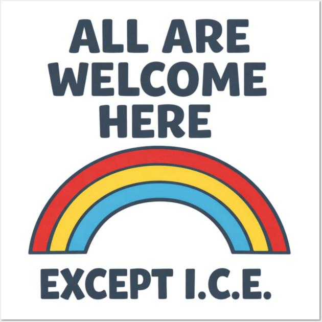 All Are Welcome Here Except I.C.E. Immigration Rights Social Justice Activist Wall Art by ArtistTee ⭐⭐⭐⭐⭐