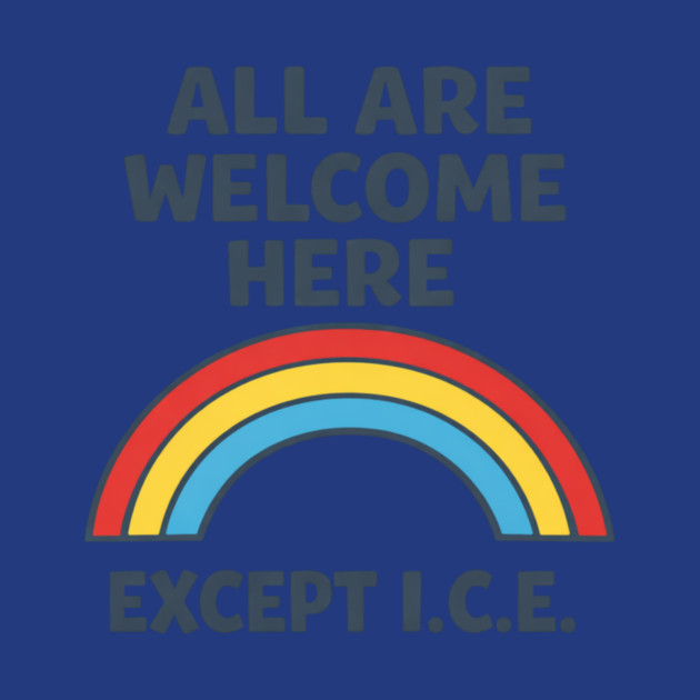 All Are Welcome Here Except I.C.E. Immigration Rights Social Justice Activist by ArtistTee ⭐⭐⭐⭐⭐