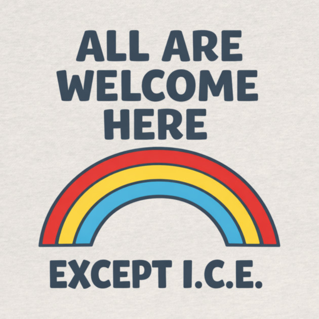All Are Welcome Here Except I.C.E. Immigration Rights Social Justice Activist by ArtistTee ⭐⭐⭐⭐⭐
