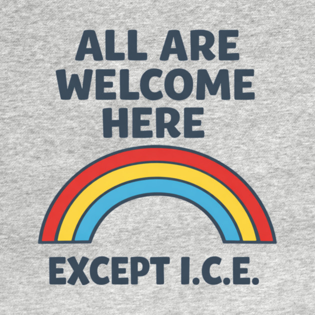 All Are Welcome Here Except I.C.E. Immigration Rights Social Justice Activist by ArtistTee ⭐⭐⭐⭐⭐