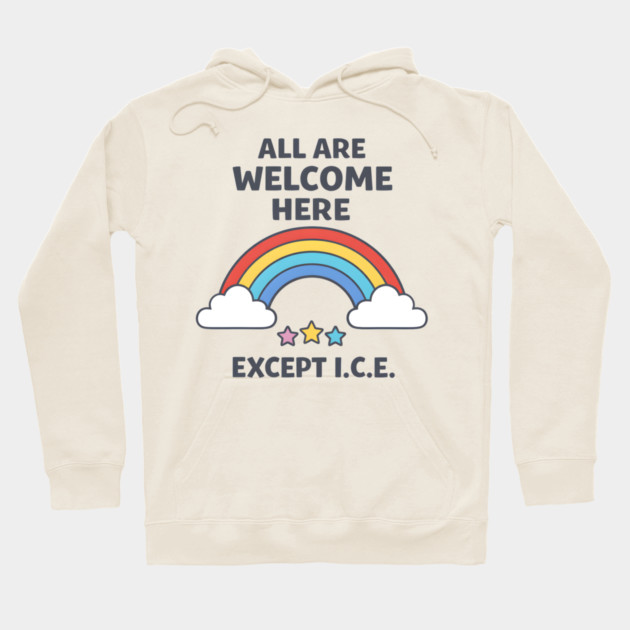 All-Are-Welcome-Here-Except-I.C.E.-Rainbow-Pro-Immigrant-Rights-Anti-ICE Hoodie by ArtistTee ⭐⭐⭐⭐⭐