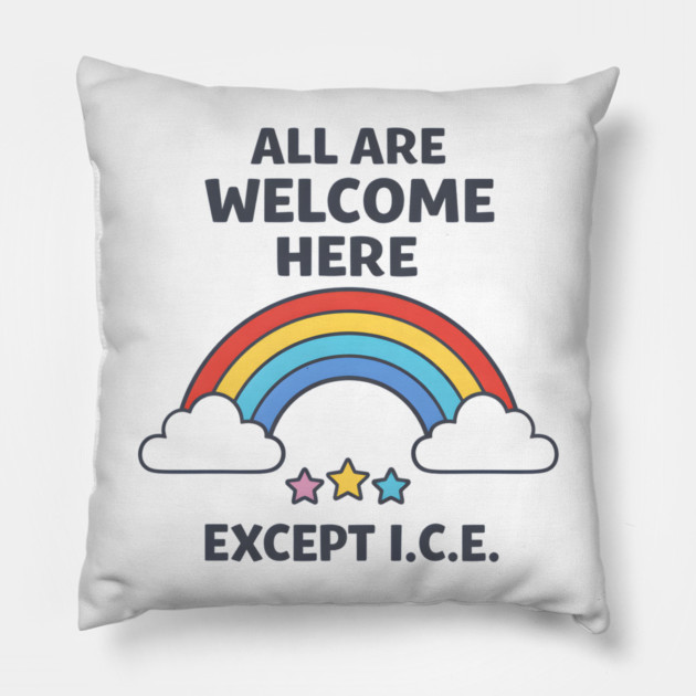 All-Are-Welcome-Here-Except-I.C.E.-Rainbow-Pro-Immigrant-Rights-Anti-ICE Pillow by ArtistTee ⭐⭐⭐⭐⭐