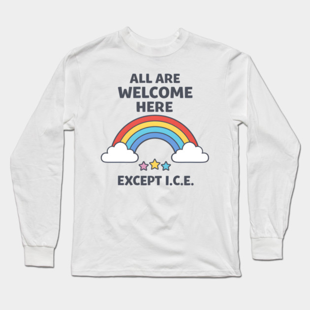 All-Are-Welcome-Here-Except-I.C.E.-Rainbow-Pro-Immigrant-Rights-Anti-ICE Long Sleeve T-Shirt by ArtistTee ⭐⭐⭐⭐⭐