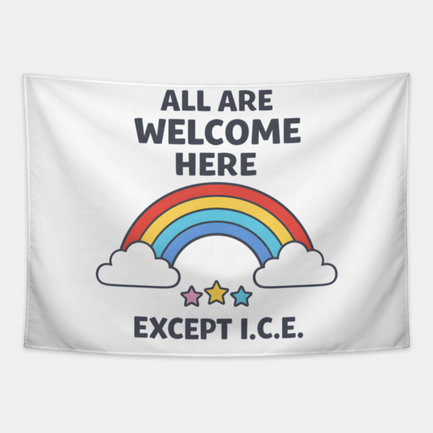 All-Are-Welcome-Here-Except-I.C.E.-Rainbow-Pro-Immigrant-Rights-Anti-ICE Tapestry by ArtistTee ⭐⭐⭐⭐⭐
