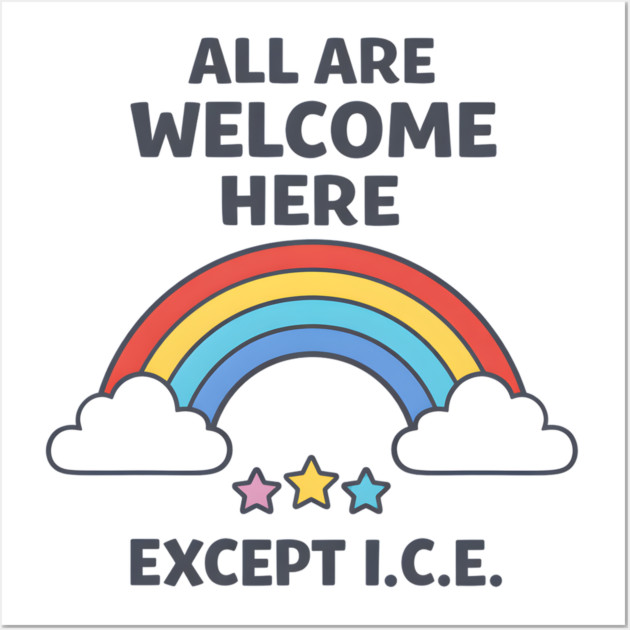 All-Are-Welcome-Here-Except-I.C.E.-Rainbow-Pro-Immigrant-Rights-Anti-ICE Wall Art by ArtistTee ⭐⭐⭐⭐⭐