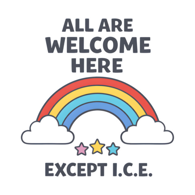 All-Are-Welcome-Here-Except-I.C.E.-Rainbow-Pro-Immigrant-Rights-Anti-ICE by ArtistTee ⭐⭐⭐⭐⭐