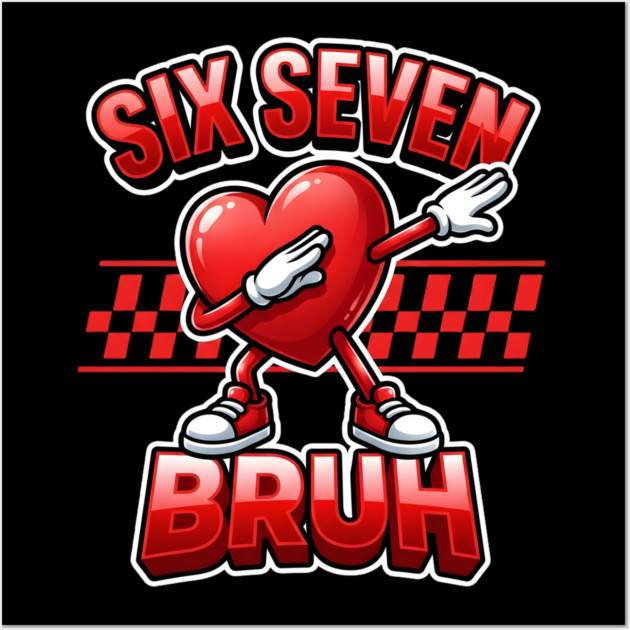 Six Seven Bruh Dabbing Heart Meme Wall Art by Creatifly Graphic Tees