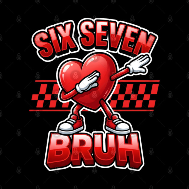 Six Seven Bruh Dabbing Heart Meme by Creatifly Graphic Tees