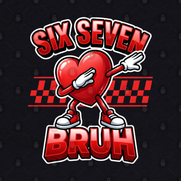 Six Seven Bruh Dabbing Heart Meme by Creatifly Graphic Tees