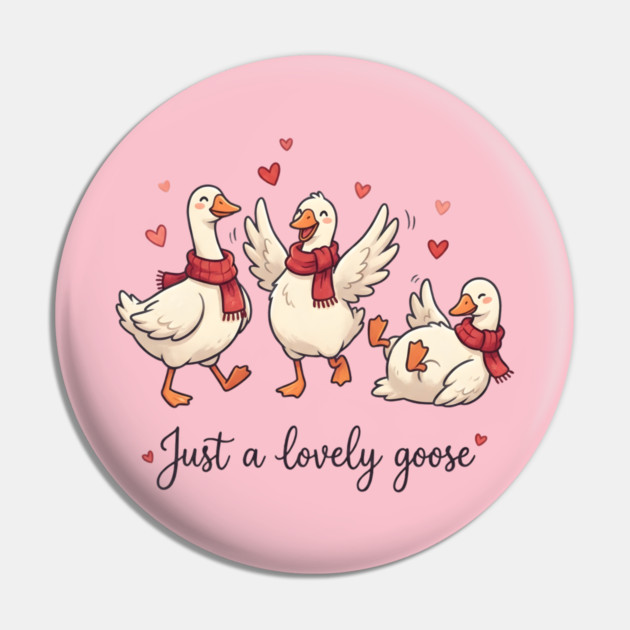 Just a Lovely Goose Pin by Creatifly Graphic Tees