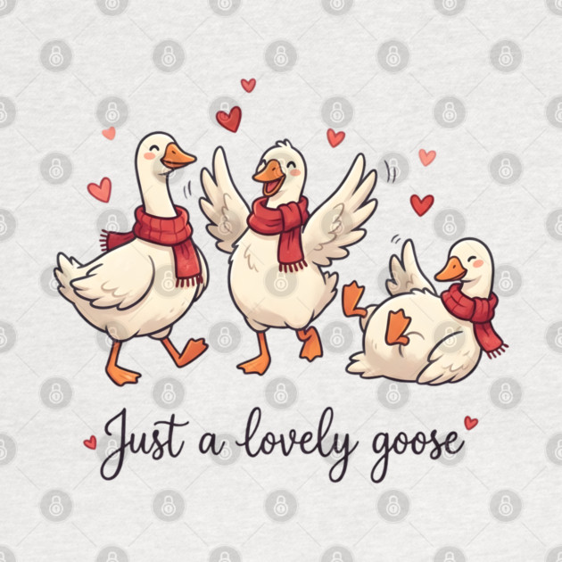 Just a Lovely Goose by Creatifly Graphic Tees
