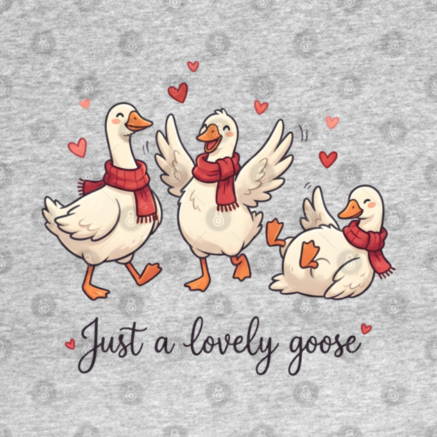 Just a Lovely Goose by Creatifly Graphic Tees