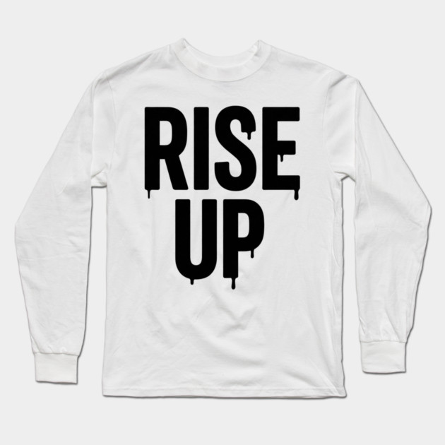 Rise Up T-Shirt | Bold Motivational Typography Tee | Urban Streetwear Graphic Long Sleeve T-Shirt by Muhammad Naveed Khan