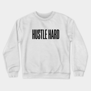 Hustle Hard T-Shirt | Motivational Bold Typography Tee | Urban Streetwear Graphic Crewneck Sweatshirt