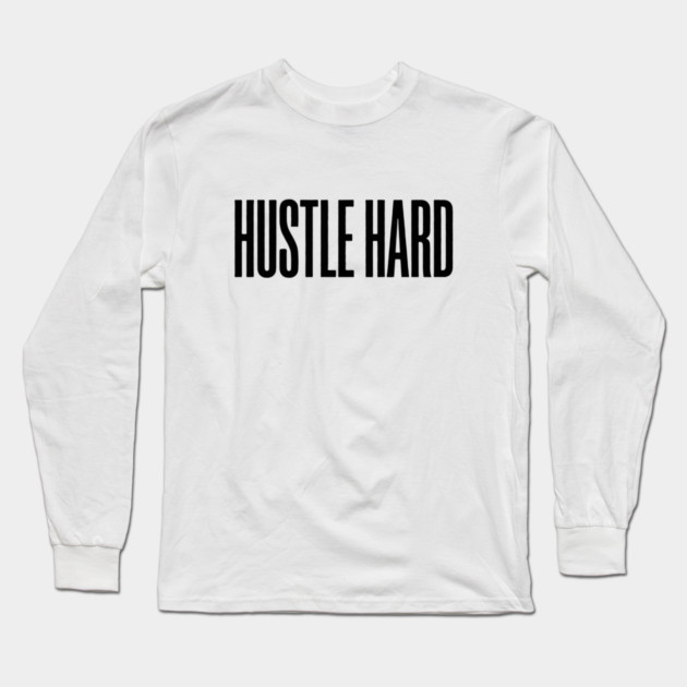 Hustle Hard T-Shirt | Motivational Bold Typography Tee | Urban Streetwear Graphic Long Sleeve T-Shirt by Muhammad Naveed Khan