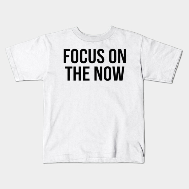 Focus On The Now T-Shirt | Bold Motivational Typography Tee | Urban Streetwear Graphic Kids T-Shirt by Muhammad Naveed Khan