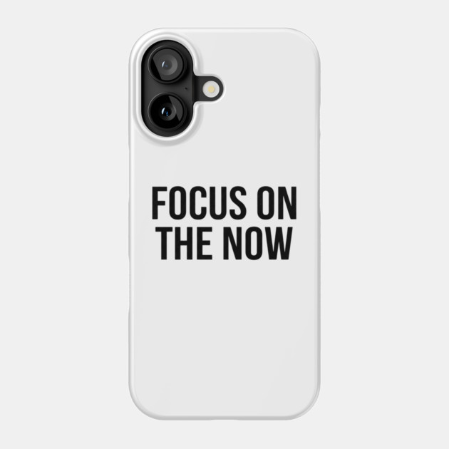 Focus On The Now T-Shirt | Bold Motivational Typography Tee | Urban Streetwear Graphic Phone Case by Muhammad Naveed Khan