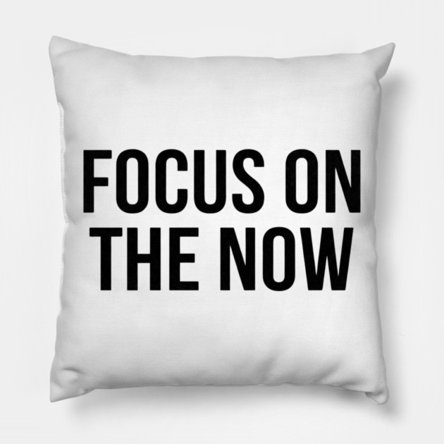 Focus On The Now T-Shirt | Bold Motivational Typography Tee | Urban Streetwear Graphic Pillow by Muhammad Naveed Khan