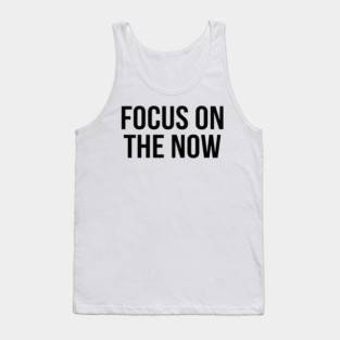 Focus On The Now T-Shirt | Bold Motivational Typography Tee | Urban Streetwear Graphic Tank Top
